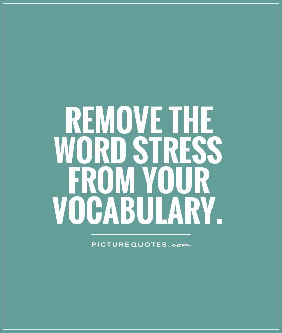 Remove the word stress from your vocabulary