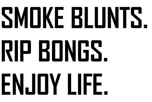 SMOKE BLUNTS RIP BONGS ENJOY LIFE