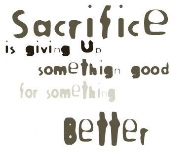Sacrifice is being willing to give up something good for something better.