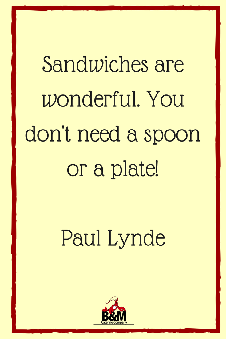 Sandwiches are wonderful. You don't need a spoon or a plate! Paul Lynde