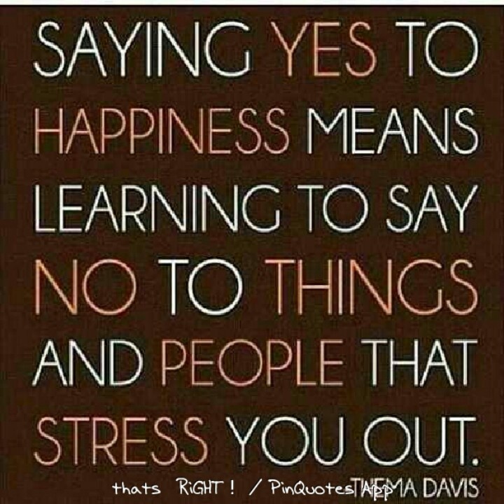 Saying yes to happiness means learning to say no to things and people that stress you out - Thema Davis