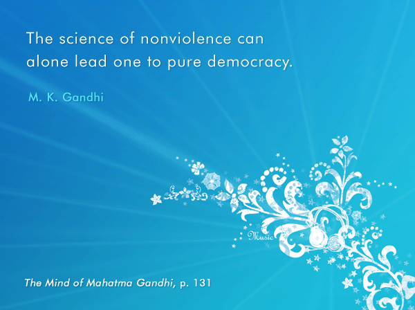 Science of nonviolence can alone lead one to pure democracy. M. K. Gandhi