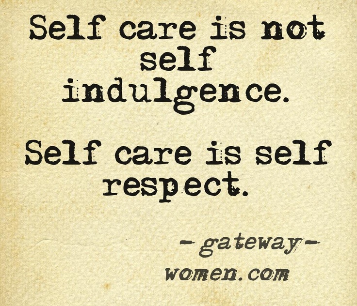 Self care is not self indulgence. Self care is self respect. Gateway
