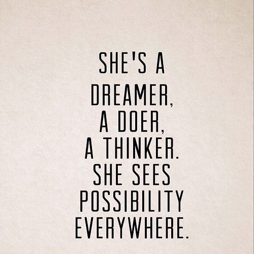 She's a dreamer, a doer, a thinker. She sees possibilities everywhere.
