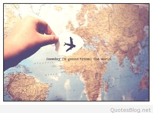 Someday i'm gonna travel the world