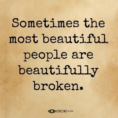 Sometimes The Most beautiful People Are Beautifully Broken.