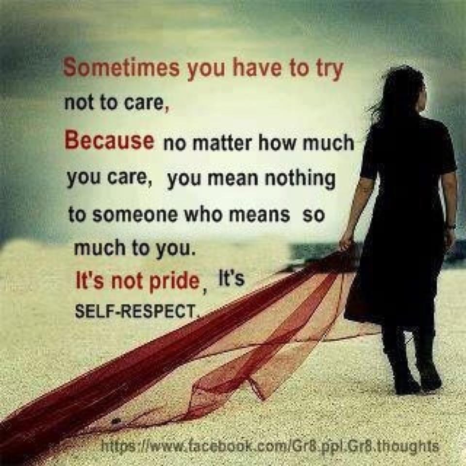 Sometimes you have to try not to care, no matter how much you do, because sometimes you can mean nothing to someone who means so much to you. It's not ...