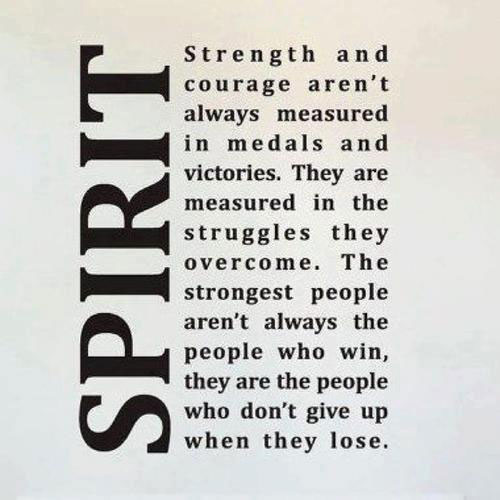 Spirit Strength and Courage Aren't Always Measured in Medals and Victories. They Are Measured in the Struggles They Overcome. The Strongest ...