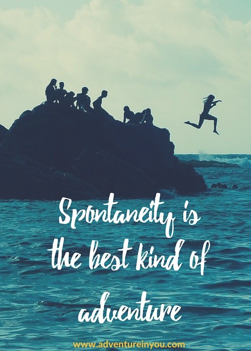 Spontaneity is the best kind of adventure