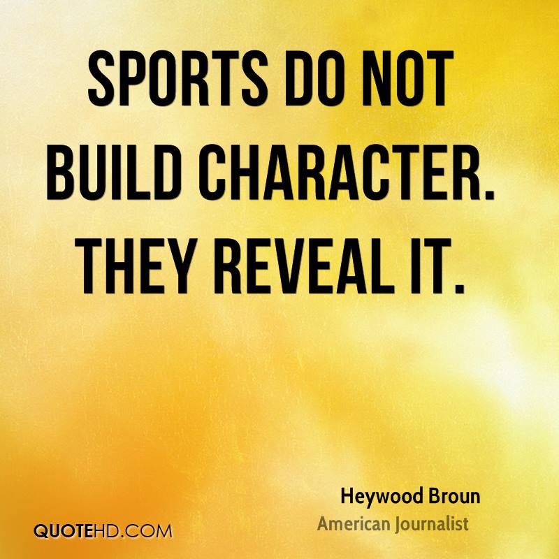 Sports do not build character. They reveal it. Heywood Broun