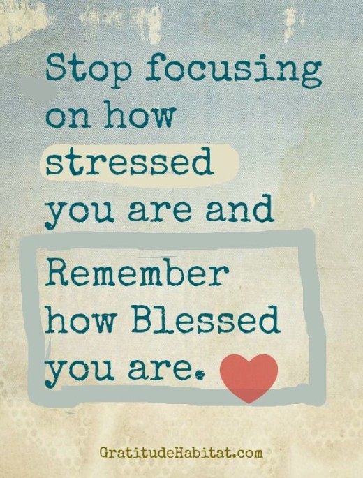 Stop focusing on how stressed you are and remember how blessed you are