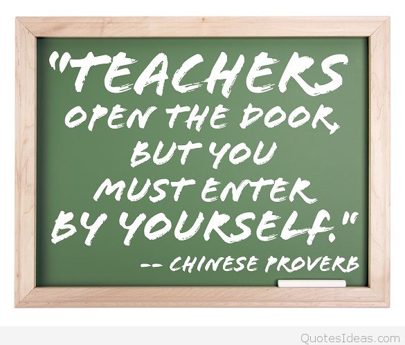 Teachers open doors, but you must enter by yourself