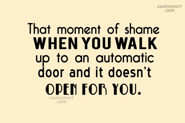 That moment of shame when you walk up to an automatic door and it doesn't open for you