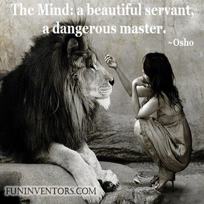 The Mind A beautiful servant, a dangerous master. Osho