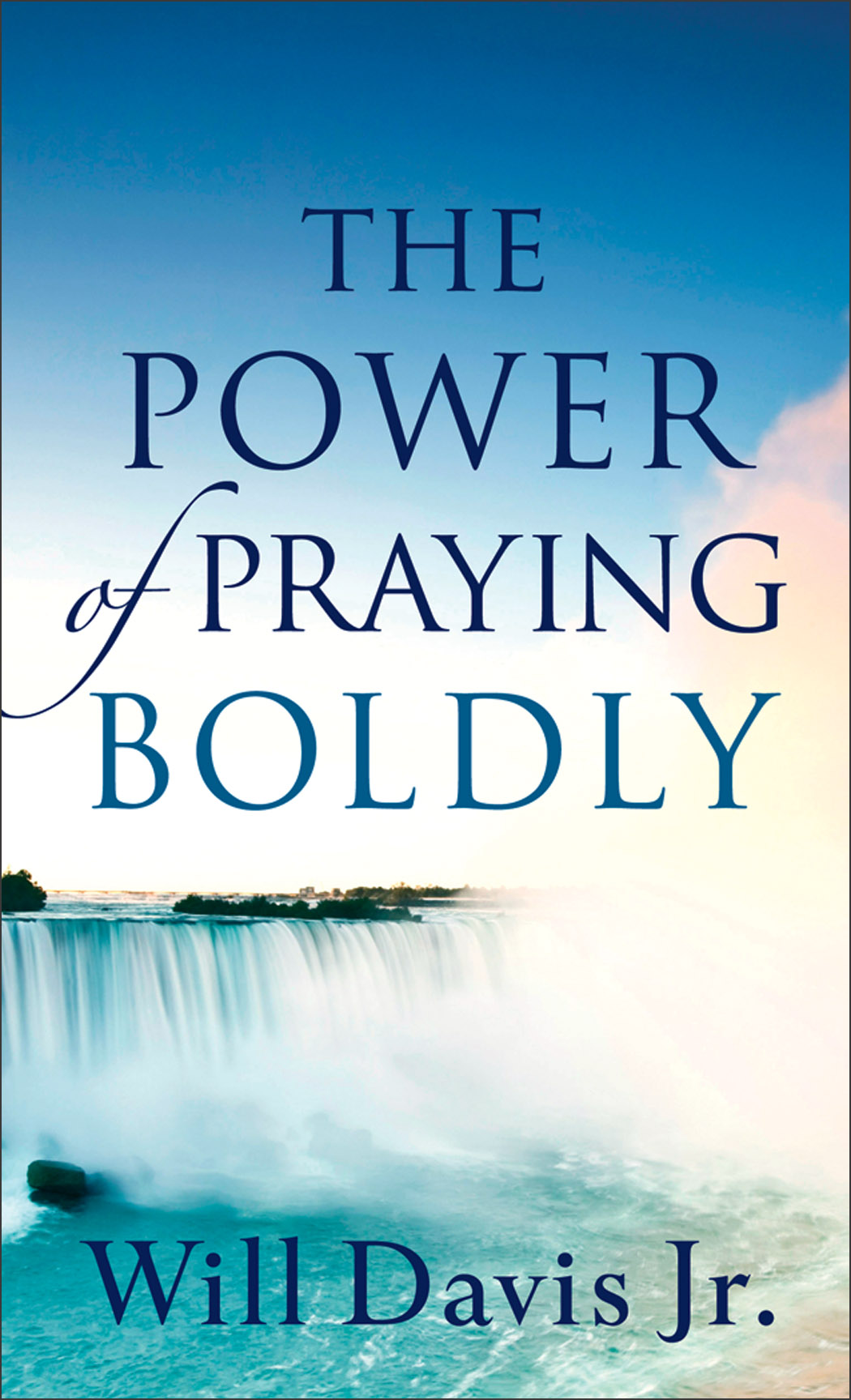 The Power of Praying Boldly. Will Davis Jr.