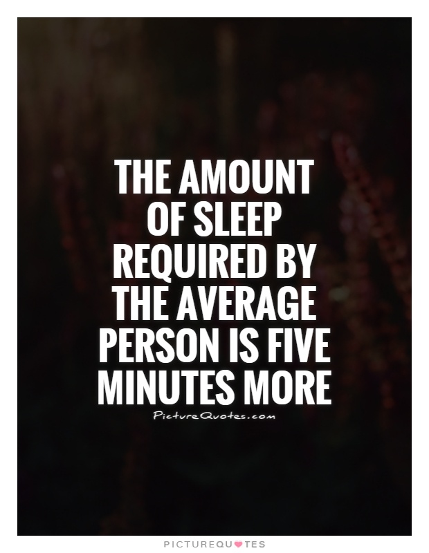 The amount of sleep required by the average person is five minutes more
