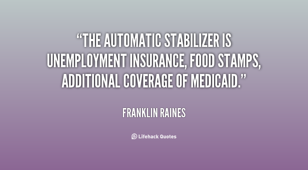The automatic stabilizer is unemployment insurance, food stamps, additional coverage of Medicaid - Franklin Raines