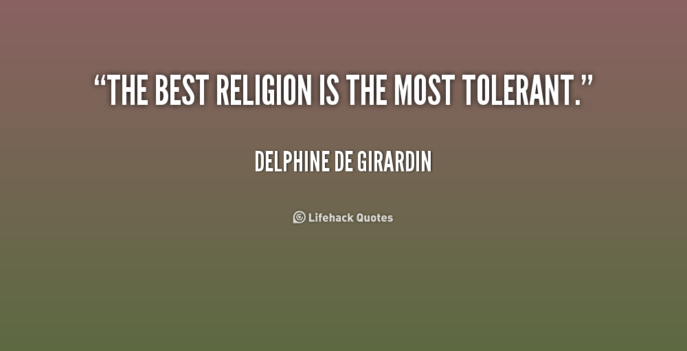 The best religion is the most tolerant. Delphine de Girardin
