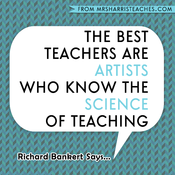 The best teachers are artists who know the science of teaching - Richard Bankert