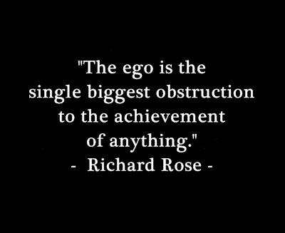 The ego is the single biggest obstruction to the achievement of anything. Richard Rose
