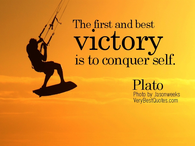 The first and best victory is to conquer self. Plato