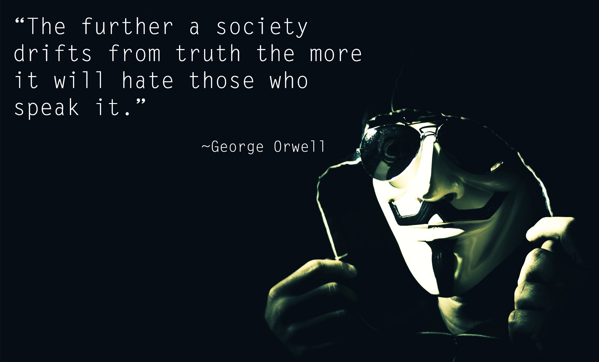 The further a society drifts from truth the more it will hate those who speak it. George Orwell
