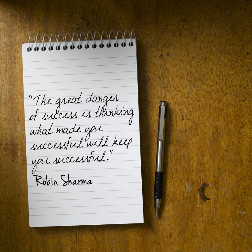 The great danger of success is thinking what made you successful will keep you successful. Robin Sharma