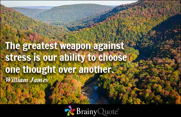 The greatest weapon against stress is our ability to choose one thought over another - William James
