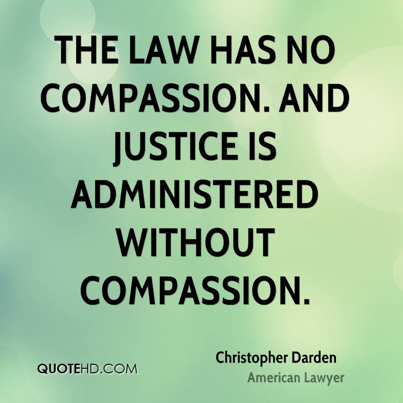 The law has no compassion. And justice is administered without compassion. Christopher Darden