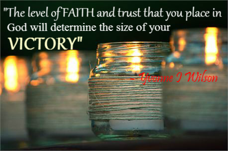 The level of faith and trust you place in god will determine the size of your victory. Yuonne I Wilson