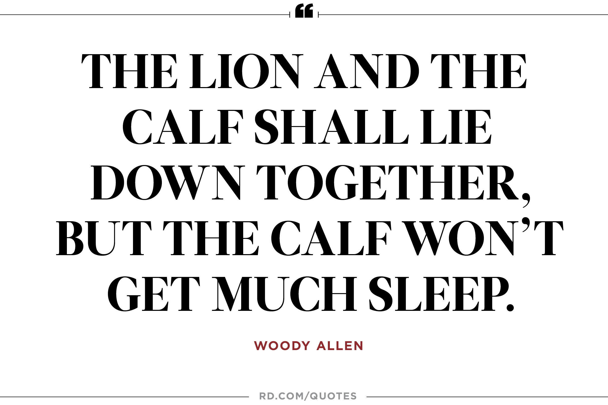 The lion and the calf shall lie down together but the calf won't get much sleep. Woody Allen