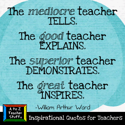 The mediocre teacher tells. The good teacher explains. The superior teacher demonstrates. The great teacher inspires - William Arthur Ward