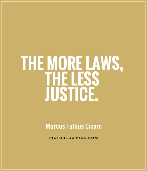 The more laws, the less justice. Marcus Tullius Cicero