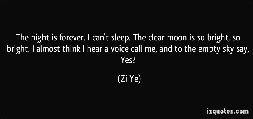 The night is forever. I can't sleep. The clear moon is so bright, so bright. I almost think I hear a voice ... Zi Ye