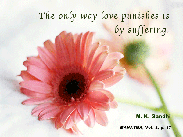 The only way love punishes is by suffering. M.K. Gandhi