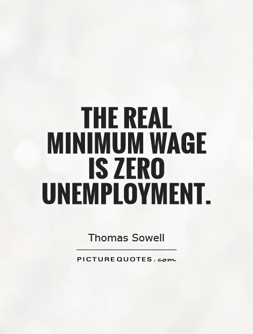 The real minimum wage is zero unemployment - Thomas Sowell
