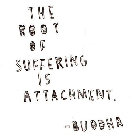 The root of suffering is attachment. Buddha