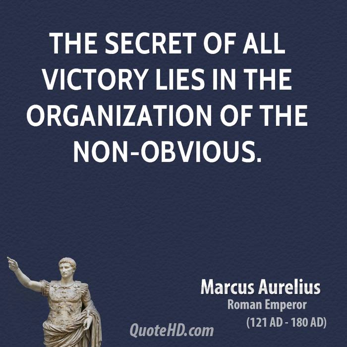 The secret of all victory lies in the organization of the non-obvious. Marcus Aurelius