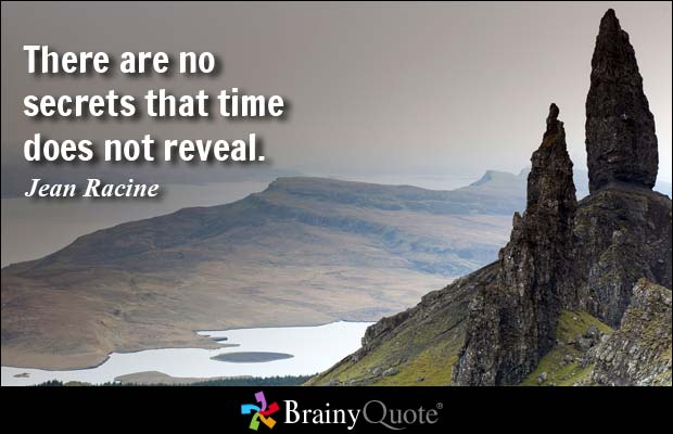 There are no secrets that time does not reveal. Jean Racine