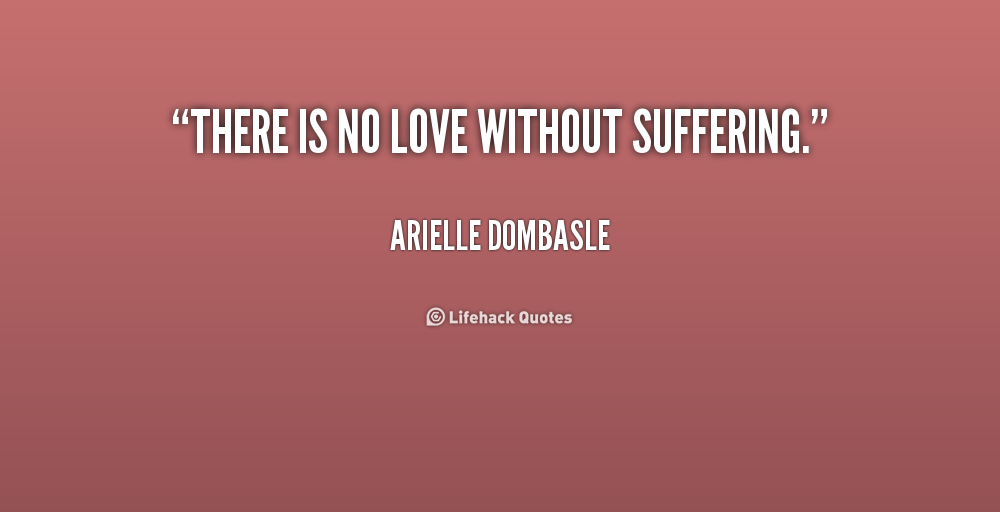 There is no love without suffering. Arielle Dombasle