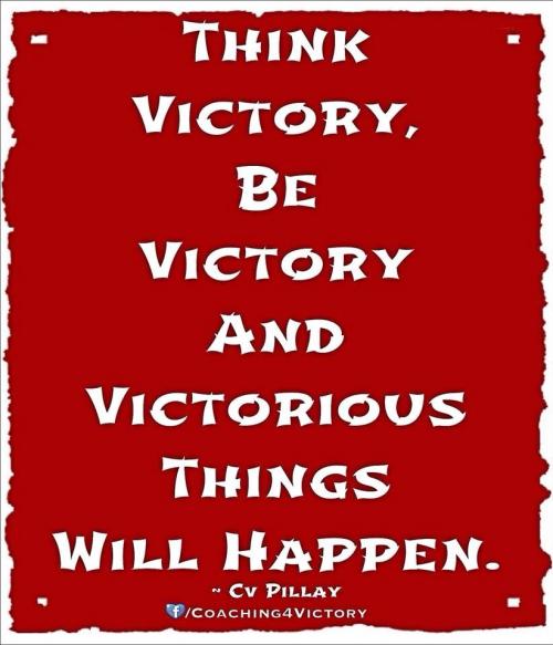 Think Victory Be Victory And Victorious Things Will Happen.  Cv Pillay