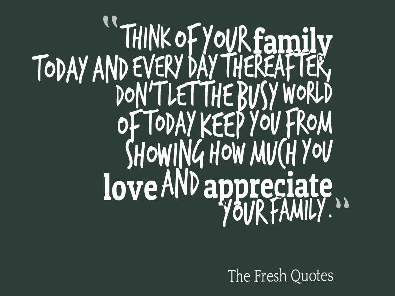 Think of your family today and every day thereafter, don't let the busy world of today keep you from showing how much you love and ...