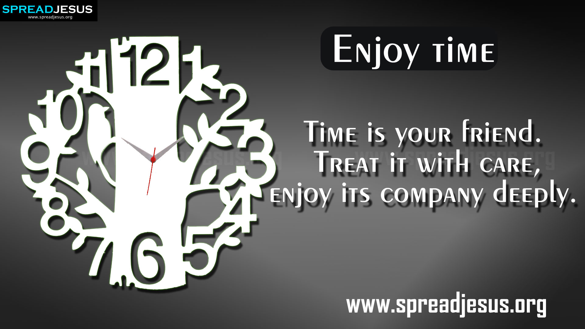Time is your friend, treat it with care, enjoy its company deeply