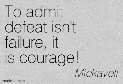 To Admit Defeat Isnt Failure It Is Courage. Mickaveli