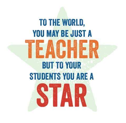 To the world you may be just a teacher, but to your students you are a star