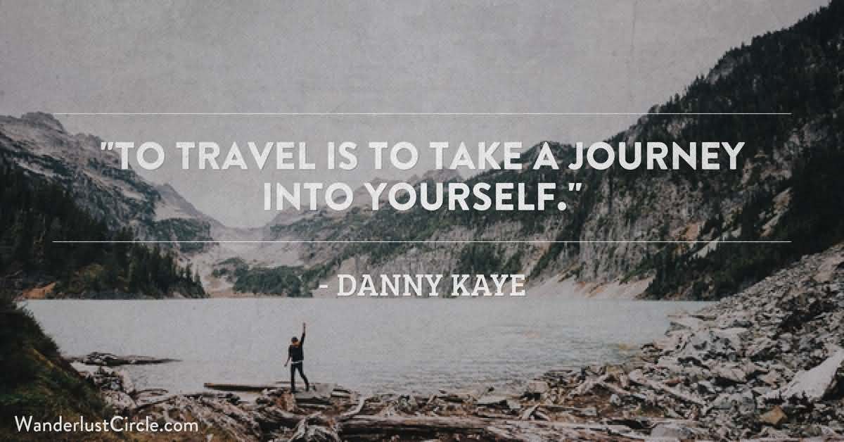 To travel is to take a journey into yourself - Danny Kaye