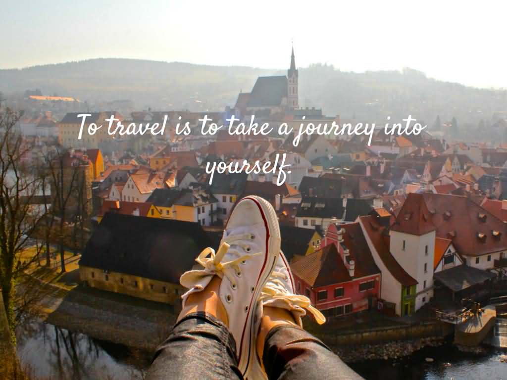 To travel is to take a journey into yourself.