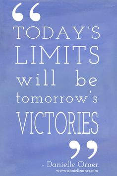 Today's Limits Will Be Tomorrow's Victories. Danielle Orner