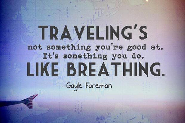 Travelling's not something you're good at. It's something you do. Like breathing.  - Gayle Forman