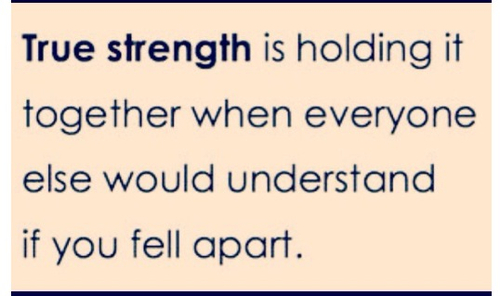 True Strength Is Holding It Together When Everyone Else Would Understand If You Feel Apart